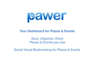 Your Dashboard for Places & Events

           Save, Organize, Share
          Places & Events you Like

Social Visual Bookmarking for Places & Events
 
