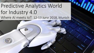Predictive Analytics World
for Industry 4.0
Where AI meets IoT: 12-13 June 2018, Munich
 