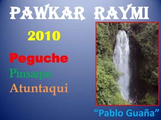 PAWKAR  RAYMI2010 Peguche Pinsaqui Atuntaqui  “Pablo Guaña” 