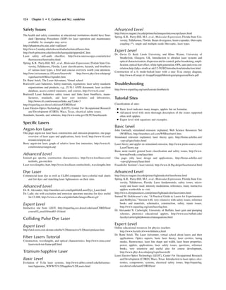 124 Chapter 5 • E. Gratton and M.J. vandeVen
Safety Issues
The health and safety committee at educational institutions should have Stan-
dard Operating Procedures (SOP) for laser operation and maintenance
available. As examples may serve:
http://phantom.ehs.uiuc.edu/~rad/laser/
http://www2.umdnj.edu/eohssweb/aiha/technical/lasers.htm
http://web.princeton.edu/sites/ehs/laserguide/appendixC.htm
Laser safety self-audit checklist, http://www.microscopyu.com/articles/
ﬂuorescence/lasersafety.html
Spring, K.R., Parry-Hill, M.J., et al., Molecular Expressions, Florida State Uni-
versity, Tallahassee, Florida. Laser classiﬁcations, hazards, and bioeffects
of various laser types, a brief and concise overview worth your attention.
http://stwi.weizmann.ac.il/Lasers/laserweb/ http://www.phys.ksu.edu/perg/
vqm/laserweb/Misc/Apindex.htm
Dr. Rami Arieli, The Laser Adventure, Virtual school
Rockwell Laser Industries. Safety materials, regulations: laser safety standards
organizations and products, e.g., Z136.1 ANSI document, laser accident
database, access control measures, and courses, http://www.rli.com/
Rockwell Laser Industries safety issues and links laser bioeffects, manu-
facturers, standards, and laser user institutes and laboratories,
http://www.rli.com/resources/links.asp?Link=3
http://repairfaq.ece.drexel.edu/sam/CORD/leot/
Laser Electro-Optics Technology (LEOT), Center For Occupational Research
and Development (CORD), Waco, Texas, electrical safety issues.
Standards, hazards, and solutions, http://www.osha.gov/SLTC/laserhazards
Speciﬁc Lasers
Argon-Ion Laser
One page argon-ion laser basic construction and emission properties, one page
overview of laser types and applications, basic level, http://www.rli.com/
resources/argon.asp
Basic argon-ion laser, graph of relative laser line intensities, http://www.rli.
com/resources/argon.asp
Advanced Level
Ionized gas spectra, construction characteristics, http://www.lexellaser.com/
techinfo_gas-ion.htm
Laser wavelengths chart, http://www.lexellaser.com/techinfo_wavelengths.htm
Dye Laser
Commercial laser dye as well as CLSM companies have colorful wall charts
and list dyes and matching laser lightsources on their sites.
Advanced Level
Dr. R. Alexander, http://members.aol.com/kpublish/Laser/Dye_Laser.html
Dr. Ladic site with excitation and emission spectrum maxima for dyes useful
for CLSM, http://www.cs.ubc.ca/spider/ladic/images/ﬂuoro.gif
Expert Level
Instructive site from LEOT, http://repairfaq.ece.drexel.edu/sam/CORD/leot/
course03_mod10/mod03-10.html
Colliding Pulse Dye Laser
Expert Level
http://utol.ecen.ceat.okstate.edu/thz%20interactive%20tour/cpmlaser.htm
Fiber Lasers Tutorial
Construction, wavelengths, and optical characteristics, http://www.imra.com/
lasers-tech-tut-frame-pdf.html
Titanium-Sapphire Laser
Basic Level
Evolution of Ti:Sa laser systems, http://www.drbio.cornell.edu/Infrastruc-
ture/Apparatus_WWW/Ti%20Sapphire%20Lasers.html
Advanced Level
http://micro.magnet.fsu.edu/primer/techniques/microscopylasers.html
Spring, K.R., Parry-Hill, M.J., et al., Molecular Expressions, Florida State Uni-
versity, Tallahassee, Florida. Beam divergence, beam expander, ﬁber-optic
coupling (*), single and multiple mode ﬁber-optic, laser types.
Expert Level
Dr. Gavin D. Reid, Leeds University, and Klaas Wynne, University of
Strathclyde, Glasgow, UK, Introduction to ultrafast laser systems and
optical characterization, dispersion and its control, pulse broadening, ampli-
ﬁcation, optical Kerr effect, white light generation, OPA, auto and cross cor-
relation,http://phys.strath.ac.uk/12-503B2/introduction/introduction.html
Construction of a fs mode-locked laser with a nice Ti:sa energy diagram,
http://www.df.unipi.it/~ﬁsapp/Gruppi/Metrologia/spiegazioni/boris.pdf
Troubleshooting
http://www.repairfaq.org/sam/laseratr.htm#atrcln
Tutorial Sites
Classiﬁcation of sites:
• Basic level indicates many images, applets but no formulae.
• Advanced level with more thorough description of the issues supported
often with applets.
• Expert level with equations and examples.
Basic Level
John Gormalli, stimulated emission explained, Web Science Resources Net
(WSRNet), http://members.aol.com/WSRnet/tut/t1.htm
Stimulated emission explained, laser theory quiz, http://home.achilles.net/
~ypvsj//quiz/index.html
Laser theory and applet on stimulated emission, http://www.point-source.com/
LaserTheory.asp
Basic atom model, general laser classiﬁcation and safety issues, http://www.
howstuffworks.com/laser.htm
One page, ruby laser design and applications, http://home.achilles.net/
~ypvsj//glossary/laser.html
Fraunhofer Institute’s laser tutorial, http://www.ilt.fhg.de/ger/lasertutorial.html
Advanced Level
http://micro.magnet.fsu.edu/primer/lightandcolor/laserhome.html
Spring, K.R., Parry-Hill, M.J., et al., Molecular Expressions, Florida State Uni-
versity, Tallahassee, Florida. Laser fundamentals, safety issues, micro-
scopy and lasers used, intensity modulation, references, many instructive
applets worthwhile to visit.
http://www.olympusmicro.com/primer/lightandcolor/lasersintro.html
Samual M. Goldwasser’s site, “A Practical Guide to Lasers for Experimenters
and Hobbyists,” Version 6.60, very extensive with safety issues, reference
books and materials, schematics, construction, safety, repair issues,
http://www.repairfaq.org/sam/laserfaq.htm
Dr. Alexander N. Cartwright, University of Buffalo, laser gain and pumping
schemes, photonics educational applets, http://www.ece.buffalo.edu/
faculty/cartwright/photonics/rateequations.html
Expert Level
Online educational resources for physics teachers
http://www.ba.infn.it/www/didattica.html
Dr. Rami Arieli, The Laser Adventure, virtual school about lasers and their
applications. Optics aspects, basic laser theory, laser cavities, lasing
modes, ﬂuorescence, laser line shape and width, laser beam properties,
power, applets, applications, laser safety issues, questions, reference
books, very extensive and useful also for course development,
http://www.phys.ksu.edu/perg/vqm/laserweb/
Laser Electro-Optics Technology (LEOT), Center For Occupational Research
and Development (CORD), Waco, Texas. Introduction to laser optics, elec-
tronics, components, systems, electrical safety issues, http://repairfaq.
ece.drexel.edu/sam/CORD/leot/
 
