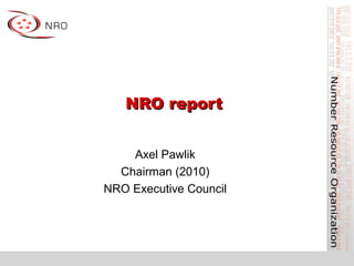 NRO report


    Axel Pawlik
  Chairman (2010)
NRO Executive Council
 