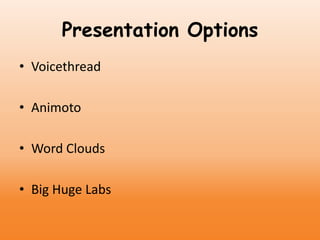 Presentation Options
• Voicethread
• Animoto
• Word Clouds
• Big Huge Labs
 