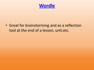 Wordle
• Great for brainstorming and as a reflection
tool at the end of a lesson, unit.etc.
 