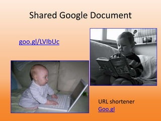 Shared Google Document
goo.gl/LVIbUc
URL shortener
Goo.gl
 