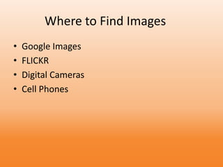 Where to Find Images
• Google Images
• FLICKR
• Digital Cameras
• Cell Phones
 