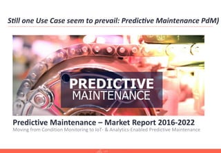 S-ll	
  one	
  Use	
  Case	
  seem	
  to	
  prevail:	
  Predic-ve	
  Maintenance	
  PdM)	
  
 