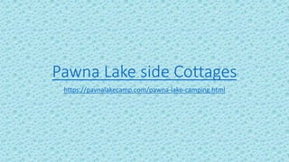 Pawna Lake side Cottages
https://pavnalakecamp.com/pawna-lake-camping.html
 