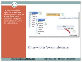 Filter with a few simple steps. To remove the filter, open the  Filter/Sort  menu again and click the  Clear filter from  command. That puts your datasheet back in its original state. 