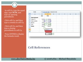 Cell References   In cell C9, type the equal sign, type  SUM , and type an opening parenthesis.   Click cell C4, and then type a comma in cell C9.   Click cell C6, and then type a closing parenthesis in cell C9.   Press ENTER to display the formula result. 