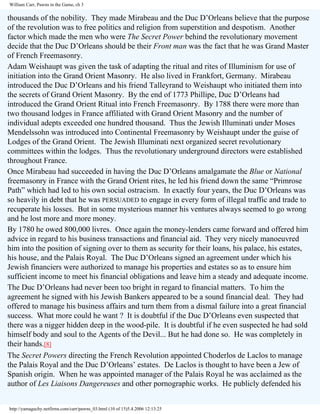 William Carr, Pawns in the Game, ch 3

thousands of the nobility. They made Mirabeau and the Duc D’Orleans believe that the purpose
of the revolution was to free politics and religion from superstition and despotism. Another
factor which made the men who were The Secret Power behind the revolutionary movement
decide that the Duc D’Orleans should be their Front man was the fact that he was Grand Master
of French Freemasonry.
Adam Weishaupt was given the task of adapting the ritual and rites of Illuminism for use of
initiation into the Grand Orient Masonry. He also lived in Frankfort, Germany. Mirabeau
introduced the Duc D’Orleans and his friend Talleyrand to Weishaupt who initiated them into
the secrets of Grand Orient Masonry. By the end of 1773 Phillipe, Duc D’Orleans had
introduced the Grand Orient Ritual into French Freemasonry. By 1788 there were more than
two thousand lodges in France affiliated with Grand Orient Masonry and the number of
individual adepts exceeded one hundred thousand. Thus the Jewish Illuminati under Moses
Mendelssohn was introduced into Continental Freemasonry by Weishaupt under the guise of
Lodges of the Grand Orient. The Jewish Illuminati next organized secret revolutionary
committees within the lodges. Thus the revolutionary underground directors were established
throughout France.
Once Mirabeau had succeeded in having the Duc D’Orleans amalgamate the Blue or National
freemasonry in France with the Grand Orient rites, he led his friend down the same “Primrose
Path” which had led to his own social ostracism. In exactly four years, the Duc D’Orleans was
so heavily in debt that he was PERSUADED to engage in every form of illegal traffic and trade to
recuperate his losses. But in some mysterious manner his ventures always seemed to go wrong
and he lost more and more money.
By 1780 he owed 800,000 livres. Once again the money-lenders came forward and offered him
advice in regard to his business transactions and financial aid. They very nicely manoeuvred
him into the position of signing over to them as security for their loans, his palace, his estates,
his house, and the Palais Royal. The Duc D’Orleans signed an agreement under which his
Jewish financiers were authorized to manage his properties and estates so as to ensure him
sufficient income to meet his financial obligations and leave him a steady and adequate income.
The Duc D’Orleans had never been too bright in regard to financial matters. To him the
agreement he signed with his Jewish Bankers appeared to be a sound financial deal. They had
offered to manage his business affairs and turn them from a dismal failure into a great financial
success. What more could he want ? It is doubtful if the Duc D’Orleans even suspected that
there was a nigger hidden deep in the wood-pile. It is doubtful if he even suspected he had sold
himself body and soul to the Agents of the Devil... But he had done so. He was completely in
their hands.[8]
The Secret Powers directing the French Revolution appointed Choderlos de Laclos to manage
the Palais Royal and the Duc D’Orleans’ estates. De Laclos is thought to have been a Jew of
Spanish origin. When he was appointed manager of the Palais Royal he was acclaimed as the
author of Les Liaisons Dangereuses and other pornographic works. He publicly defended his
http://yamaguchy.netfirms.com/carr/pawns_03.html (10 of 15)5.4.2006 12:13:25

 