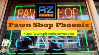 Pawn Shop Phoenix
http://www.phoenixpawns.com
 