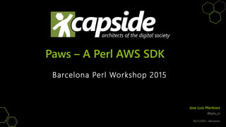 Paws – A Perl AWS SDK
@pplu_io
06/11/2015 - Barcelona
Barcelona Perl Workshop 2015
Jose Luis Martinez
 