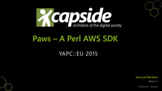 Paws – A Perl AWS SDK
@pplu_io
03/09/2015 - Granada
YAPC::EU 2015
Jose Luis Martinez
 