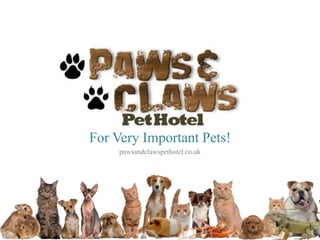 For Very Important Pets!
pawsandclawspethotel.co.uk
 