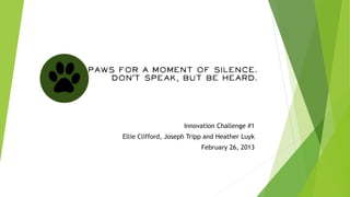Innovation Challenge #1 
Ellie Clifford, Joseph Tripp and Heather Luyk 
February 26, 2013 
 