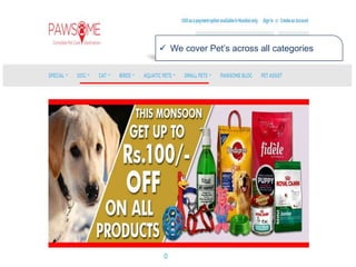  We cover Pet’s across all categories
 