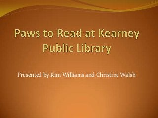 Presented by Kim Williams and Christine Walsh
 