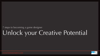 7 steps to becoming a game designer

Unlock your Creative Potential

www.FamousAspect.com
 