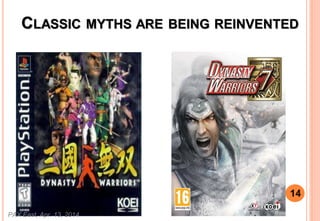 CLASSIC MYTHS ARE BEING REINVENTED
PAX East, Apr. 13, 2014
14
 