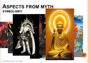 ASPECTS FROM MYTH
SYMBOLISM!!!
PAX East, Apr. 13, 2014
37
 