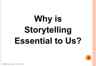 Why is
Storytelling
Essential to Us?
PAX East, Apr. 13, 2014
4
 