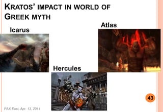 KRATOS IMPACT IN WORLD OF
GREEK MYTH
Icarus
Atlas
Hercules
PAX East, Apr. 13, 2014
43
 