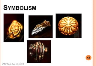 SYMBOLISM
PAX East, Apr. 13, 2014
44
 