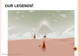 OUR LEGENDS!
PAX East, Apr. 13, 2014
58
 