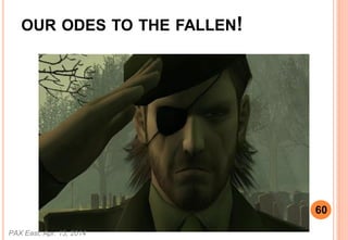 OUR ODES TO THE FALLEN!
PAX East, Apr. 13, 2014
60
 