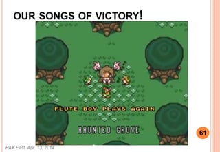 OUR SONGS OF VICTORY!
PAX East, Apr. 13, 2014
61
 