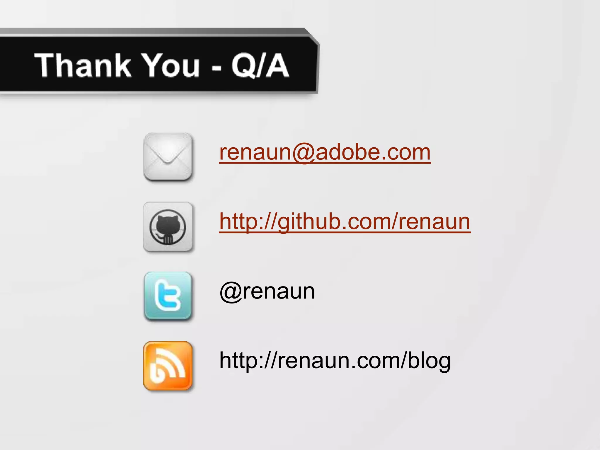 renaun@adobe.com

http://github.com/renaun

@renaun

http://renaun.com
 