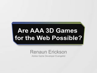 Renaun Erickson
Adobe Game Developer Evangelist
 