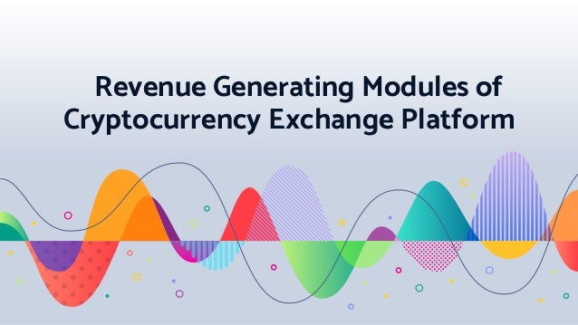 Revenue Generating Modules of
Cryptocurrency Exchange Platform
 