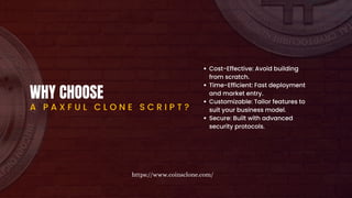 WHY CHOOSE
A P A X F U L C L O N E S C R I P T ?
Cost-Effective: Avoid building
from scratch.
Time-Efficient: Fast deployment
and market entry.
Customizable: Tailor features to
suit your business model.
Secure: Built with advanced
security protocols.
https://www.coinsclone.com/
 