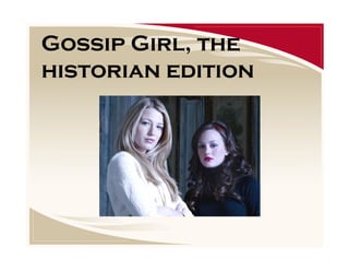 Gossip Girl, the
historian edition

 