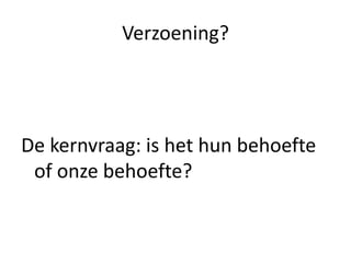 Verzoening?De kernvraag: is het hun behoefte of onze behoefte?