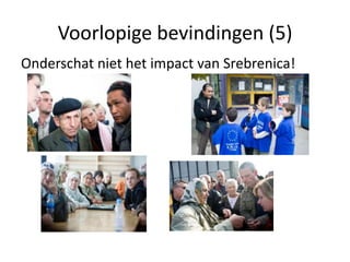 Voorlopige bevindingen (5)Onderschat niet het impact van Srebrenica!