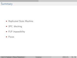 Summary
Replicated State Machine
2PC: blocking
FLP impossibility
Paxos
Amir H. Payberah (Tehran Polytechnic) Consensus 1393/6/31 54 / 56
 