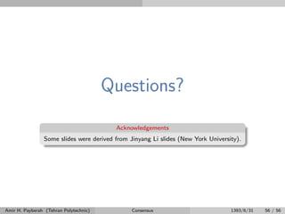 Questions?
Acknowledgements
Some slides were derived from Jinyang Li slides (New York University).
Amir H. Payberah (Tehran Polytechnic) Consensus 1393/6/31 56 / 56
 