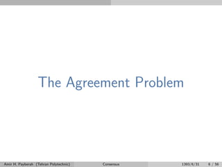 The Agreement Problem
Amir H. Payberah (Tehran Polytechnic) Consensus 1393/6/31 6 / 56
 