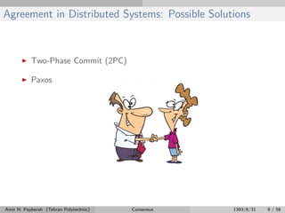 Agreement in Distributed Systems: Possible Solutions
Two-Phase Commit (2PC)
Paxos
Amir H. Payberah (Tehran Polytechnic) Consensus 1393/6/31 9 / 56
 