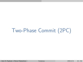 Two-Phase Commit (2PC)
Amir H. Payberah (Tehran Polytechnic) Consensus 1393/6/31 10 / 56
 