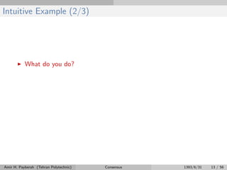 Intuitive Example (2/3)
What do you do?
Amir H. Payberah (Tehran Polytechnic) Consensus 1393/6/31 13 / 56
 