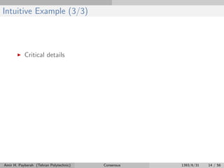 Intuitive Example (3/3)
Critical details
Amir H. Payberah (Tehran Polytechnic) Consensus 1393/6/31 14 / 56
 