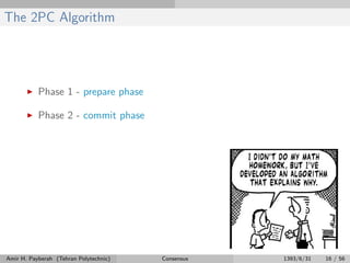 The 2PC Algorithm
Phase 1 - prepare phase
Phase 2 - commit phase
Amir H. Payberah (Tehran Polytechnic) Consensus 1393/6/31 16 / 56
 