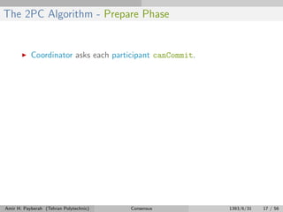 The 2PC Algorithm - Prepare Phase
Coordinator asks each participant canCommit.
Amir H. Payberah (Tehran Polytechnic) Consensus 1393/6/31 17 / 56
 