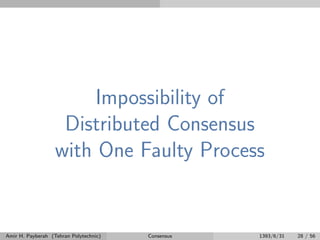 Impossibility of
Distributed Consensus
with One Faulty Process
Amir H. Payberah (Tehran Polytechnic) Consensus 1393/6/31 28 / 56
 
