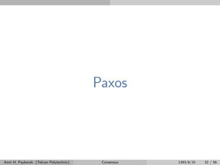 Paxos
Amir H. Payberah (Tehran Polytechnic) Consensus 1393/6/31 32 / 56
 