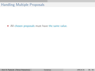 Handling Multiple Proposals
All chosen proposals must have the same value.
Amir H. Payberah (Tehran Polytechnic) Consensus 1393/6/31 38 / 56
 