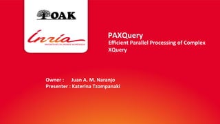 PAXQuery 
Efficient 
Parallel 
Processing 
of 
Complex 
XQuery 
Owner 
: 
Juan 
A. 
M. 
Naranjo 
Presenter 
: 
Katerina 
Tzompanaki 
2% 
 